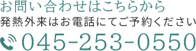 お問い合わせはこちらから 発熱外来はお電話にてご予約ください TEL：045-253-0550